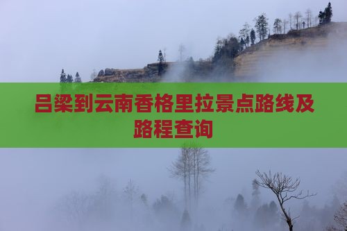 吕梁到云南香格里拉景点路线及路程查询