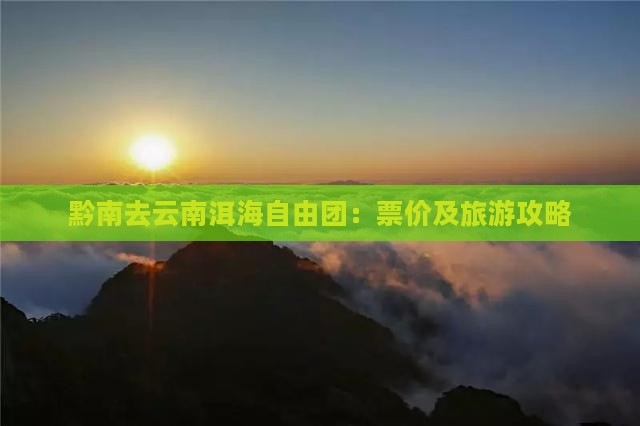 黔南去云南洱海自由团：票价及旅游攻略