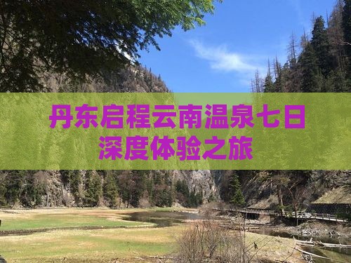 丹东启程云南温泉七日深度体验之旅
