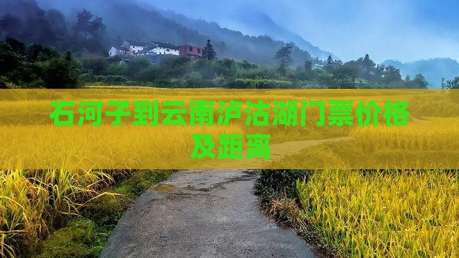 石河子到云南泸沽湖门票价格及距离