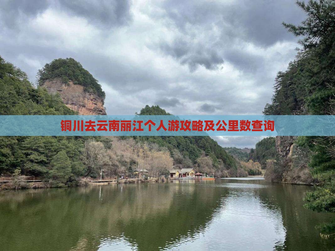 铜川去云南丽江个人游攻略及公里数查询