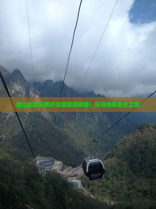 唐山出发云南泸沽湖旅游攻略：探寻绝美景点之旅