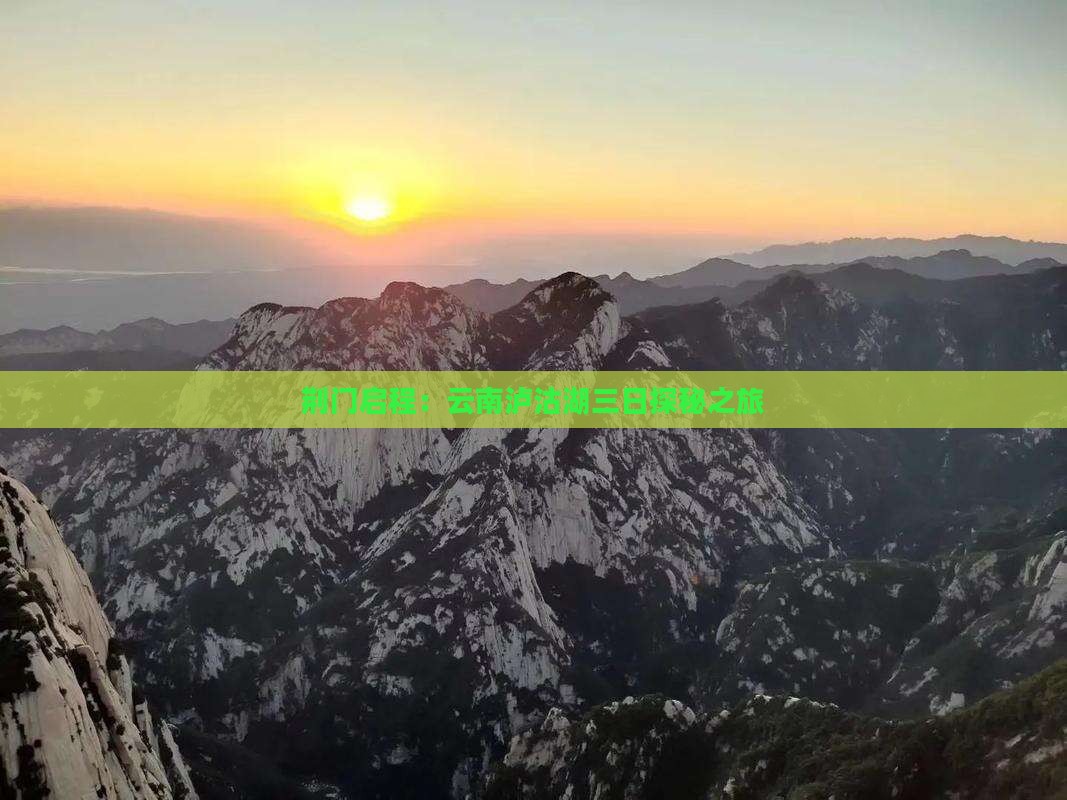 荆门启程：云南泸沽湖三日探秘之旅