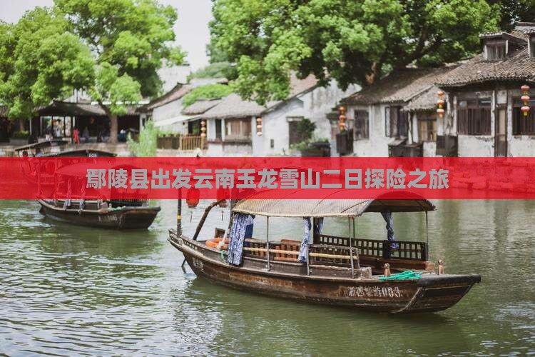 鄢陵县出发云南玉龙雪山二日探险之旅