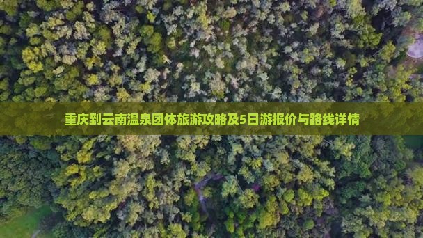 重庆到云南温泉团体旅游攻略及5日游报价与路线详情