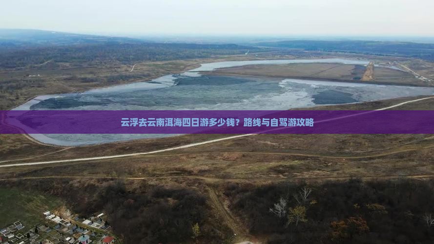 云浮去云南洱海四日游多少钱？路线与自驾游攻略