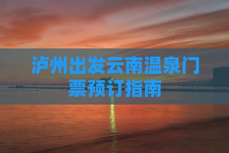 泸州出发云南温泉门票预订指南