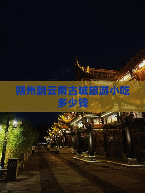 朔州到云南古城旅游小吃多少钱