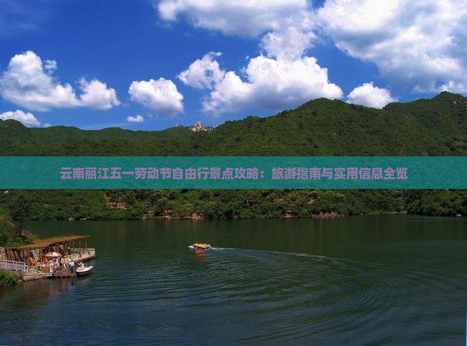 云南丽江五一劳动节自由行景点攻略：旅游指南与实用信息全览