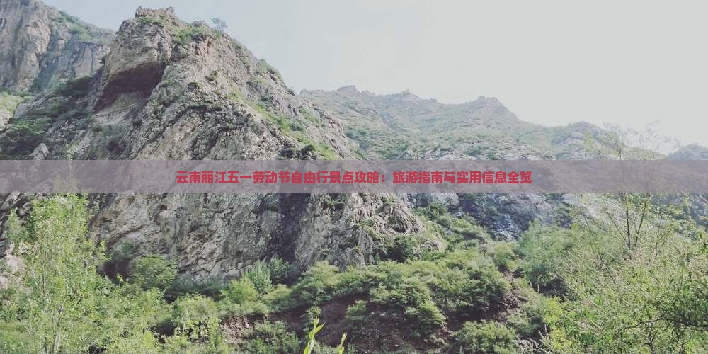云南丽江五一劳动节自由行景点攻略：旅游指南与实用信息全览