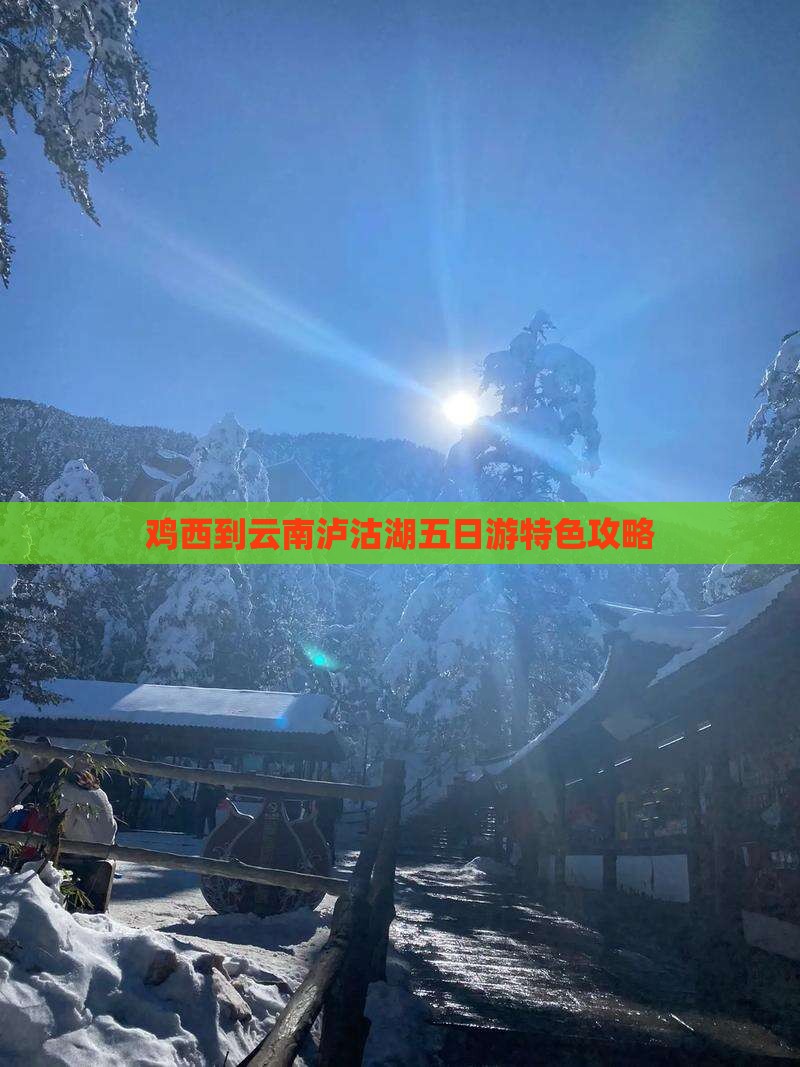 鸡西到云南泸沽湖五日游特色攻略