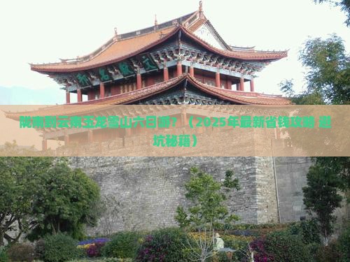 陇南到云南玉龙雪山六日游