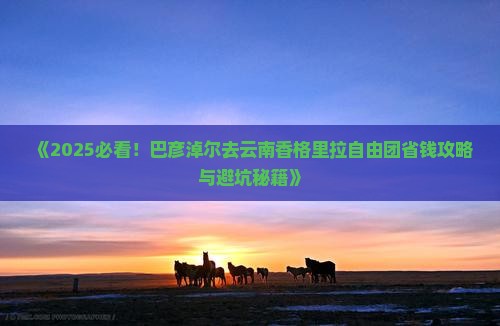 巴彦淖尔去云南香格里拉自由团