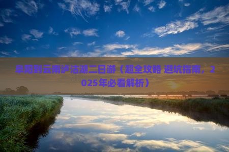 阜阳到云南泸沽湖二日游