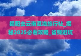 揭阳去云南洱海旅行社