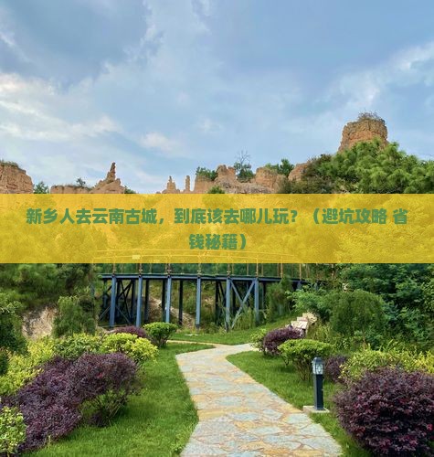 新乡去云南古城哪里玩