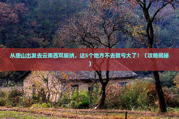 唐山到云南西双版纳必去地 唐山到云南西双版纳必去地