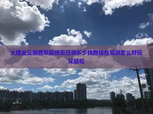 大理去云南西双版纳五日游