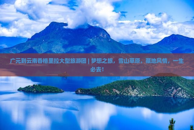 广元到云南香格里拉大型旅游团