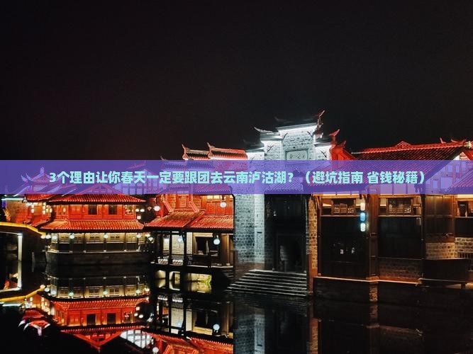 春天去云南泸沽湖大型旅游团
