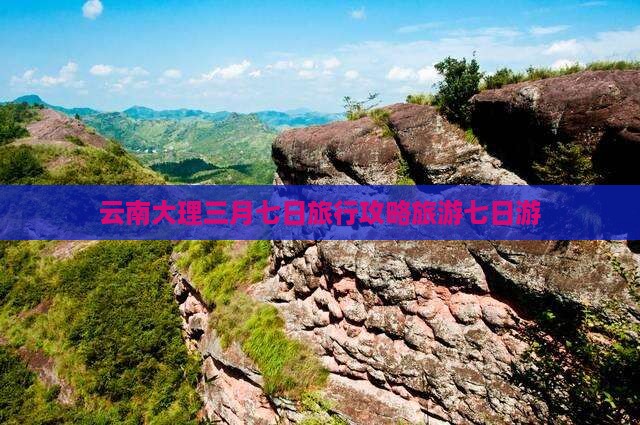三月去云南大理七日游