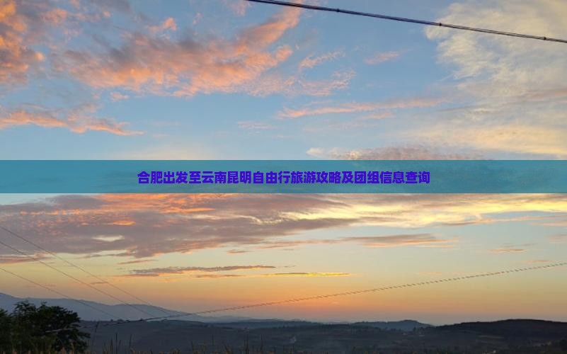 合肥出发至云南昆明自由行旅游攻略及团组信息查询