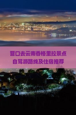 营口去云南香格里拉景点自驾游路线及住宿推荐