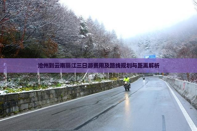 沧州到云南丽江三日游费用及路线规划与距离解析