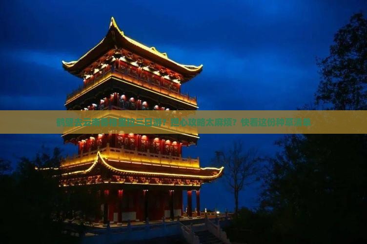 鹤壁去云南香格里拉三日游？担心攻略太麻烦？快看这份种草清单
