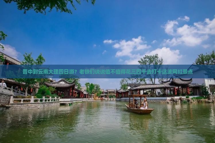 晋中到云南大理四日游？老铁们说说值不值得花三四千去打卡这波网红景点