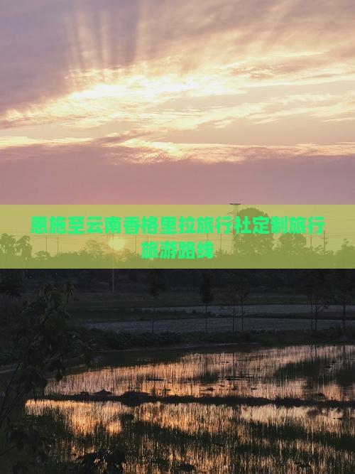 恩施至云南香格里拉旅行社定制旅行旅游路线