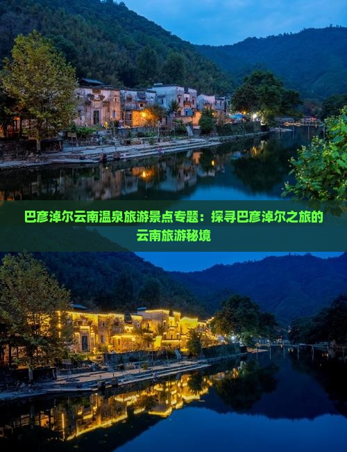 巴彦淖尔云南温泉旅游景点专题：探寻巴彦淖尔之旅的云南旅游秘境