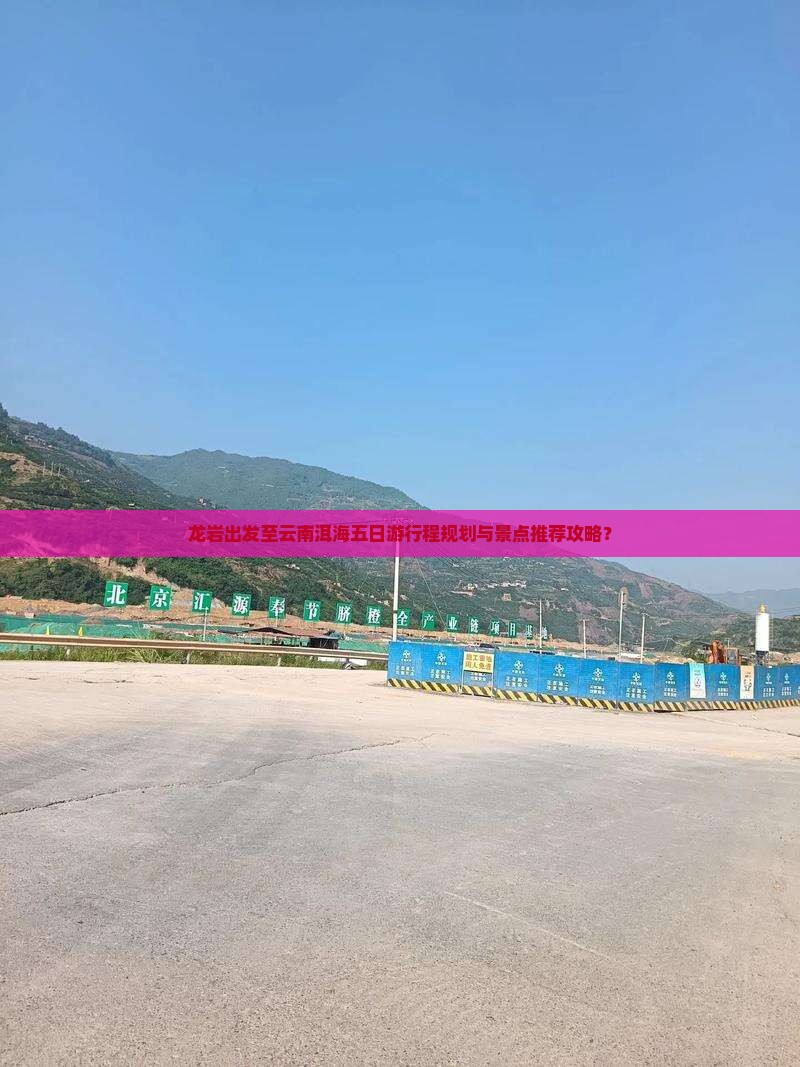 龙岩出发至云南洱海五日游行程规划与景点推荐攻略？