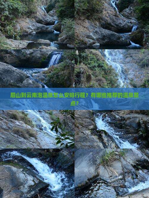 眉山到云南泡温泉怎么安排行程？有哪些推荐的温泉景点？
