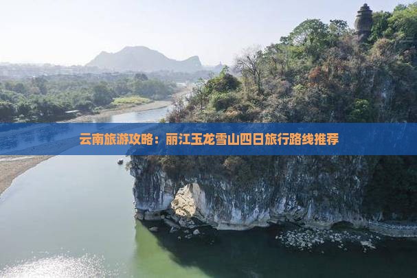 云南旅游攻略：丽江玉龙雪山四日旅行路线推荐