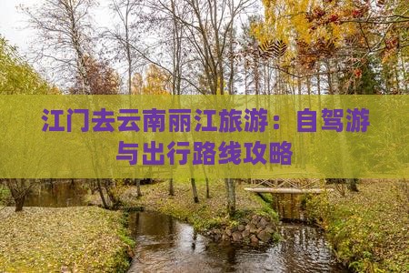 江门去云南丽江旅游：自驾游与出行路线攻略