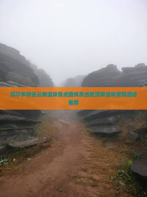 鄂尔多斯去云南温泉景点路线及当地顶级温泉度假酒店推荐