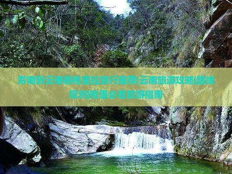 黔南到云南香格里拉旅行推荐|云南旅游攻略|路线规划|格里必看旅游指南