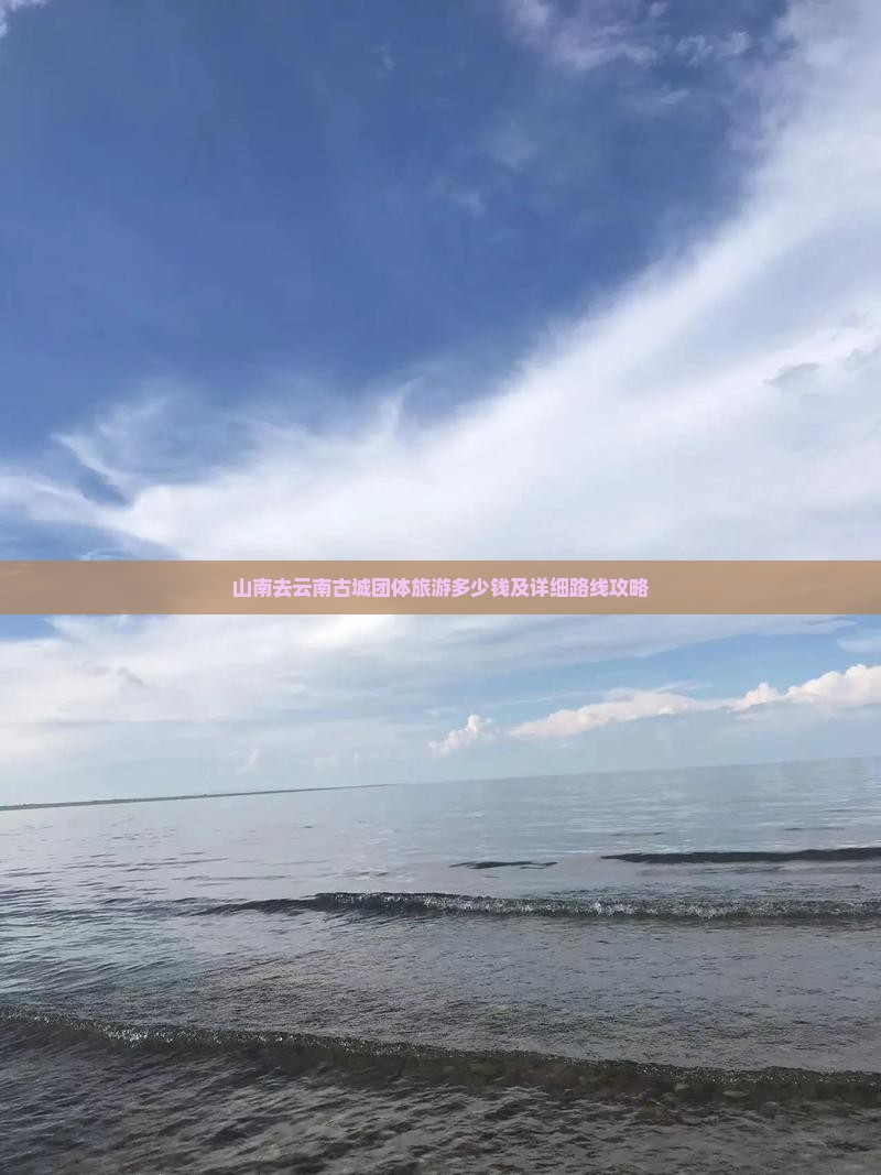 山南去云南古城团体旅游多少钱及详细路线攻略