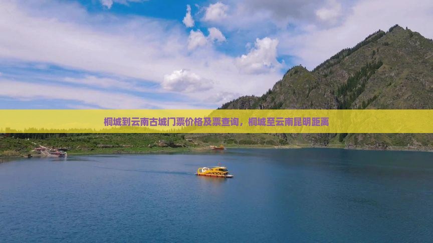 桐城到云南古城门票价格及票查询，桐城至云南昆明距离