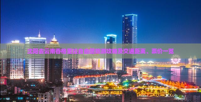 沈阳去云南香格里拉自由团旅游攻略及交通距离、票价一览