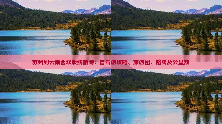 苏州到云南西双版纳旅游：自驾游攻略、旅游团、路线及公里数