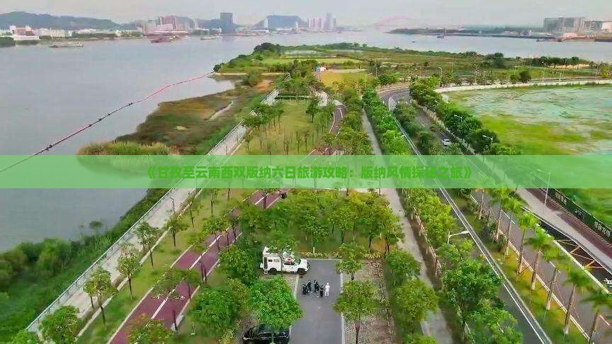 《甘孜至云南西双版纳六日旅游攻略：版纳风情探秘之旅》