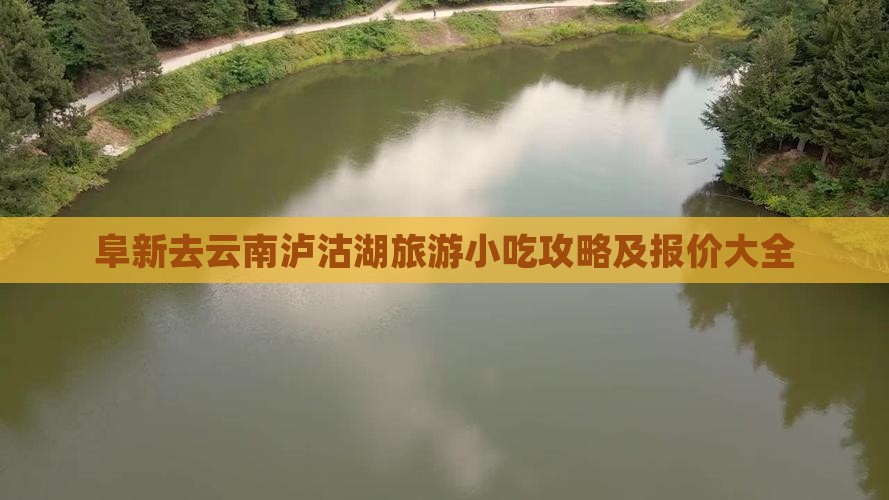 阜新去云南泸沽湖旅游小吃攻略及报价大全