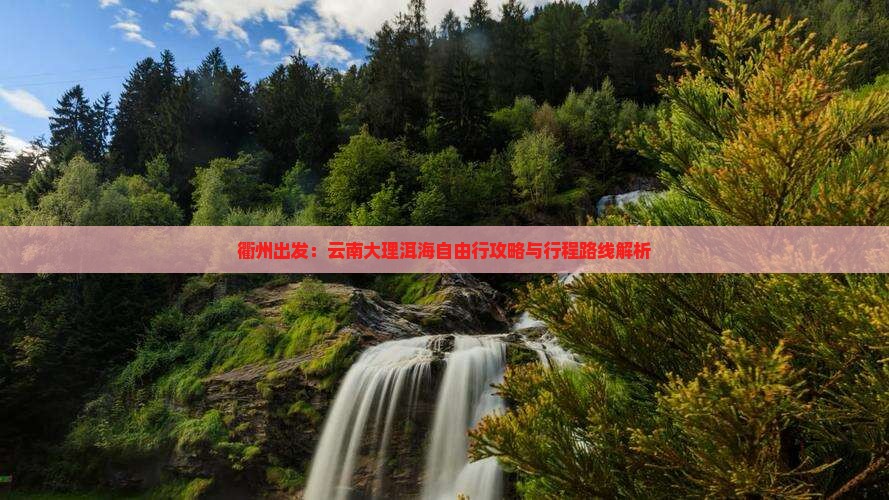 衢州出发：云南大理洱海自由行攻略与行程路线解析