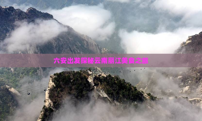 六安出发探秘云南丽江美食之旅