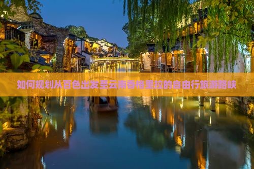 如何规划从百色出发至云南香格里拉的自由行旅游路峡