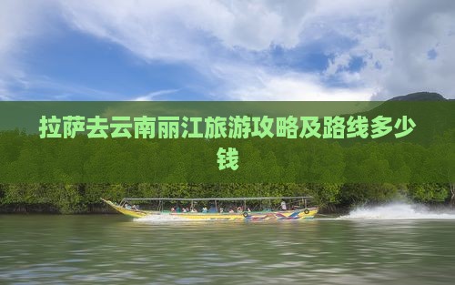 拉萨去云南丽江旅游攻略及路线多少钱