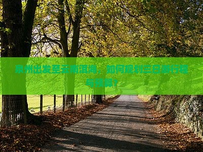 泉州出发至云南洱海，如何规划三日游行程与预算？