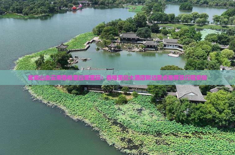 武夷山去云南香格里拉哪里玩：香格里拉大酒店附近景点推荐及行程安排